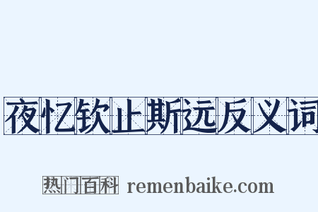 夜忆钦止斯远反义词是什么意思的图片